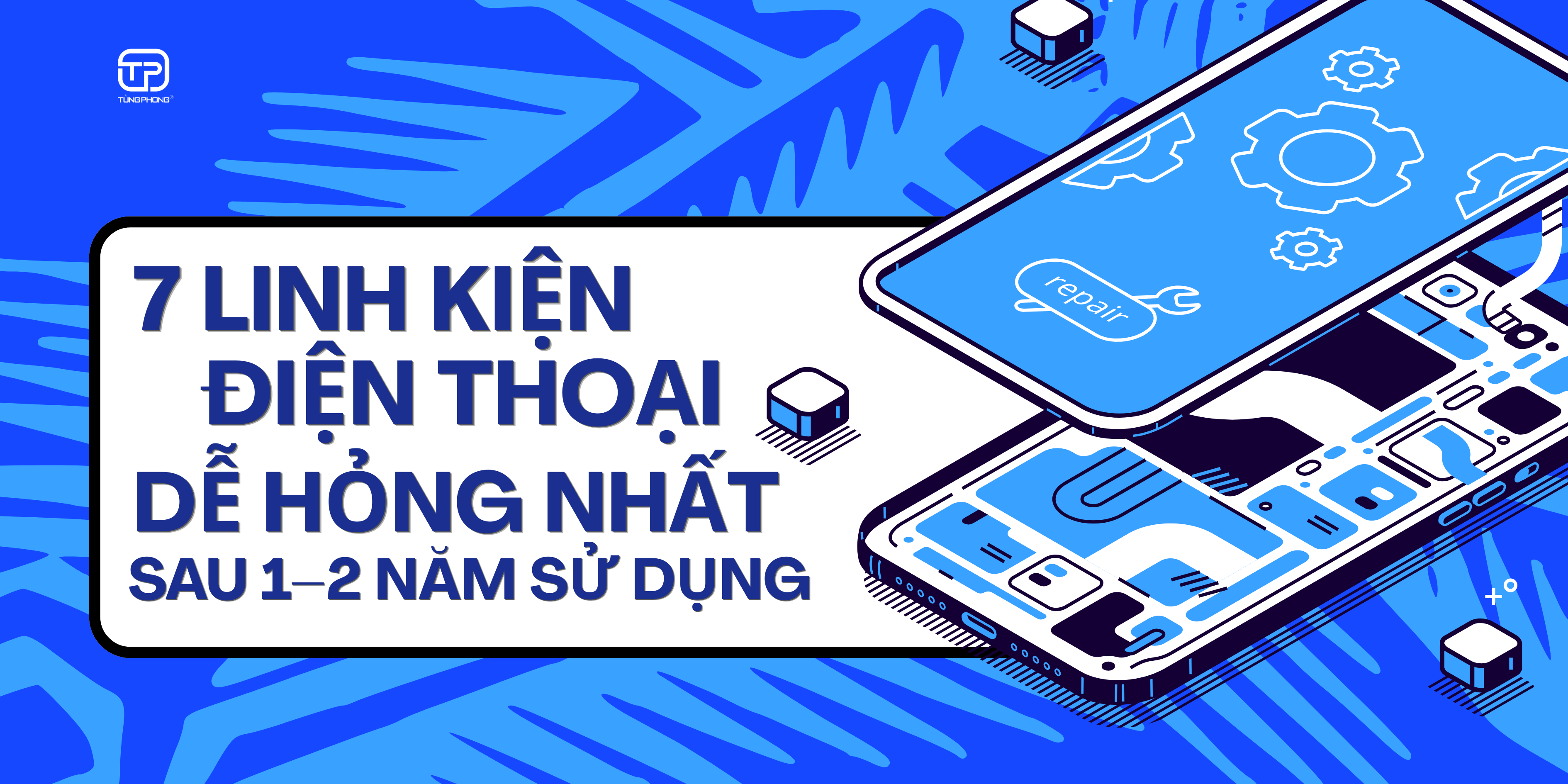 Những linh kiện điện thoại dễ hỏng nhất sau 1–2 năm sử dụng